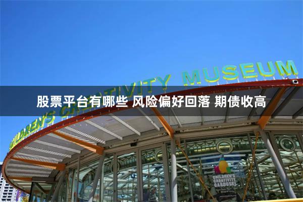 股票平台有哪些 风险偏好回落 期债收高