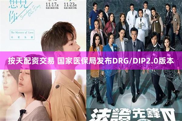 按天配资交易 国家医保局发布DRG/DIP2.0版本