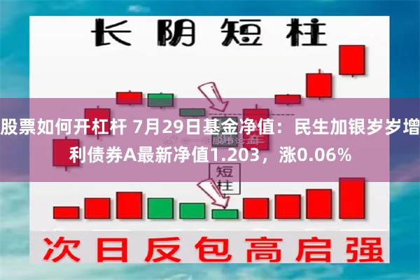 股票如何开杠杆 7月29日基金净值：民生加银岁岁增利债券A最新净值1.203，涨0.06%