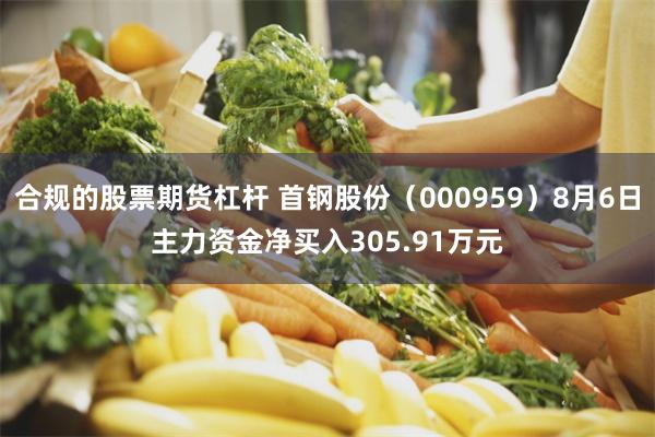 合规的股票期货杠杆 首钢股份（000959）8月6日主力资金净买入305.91万元