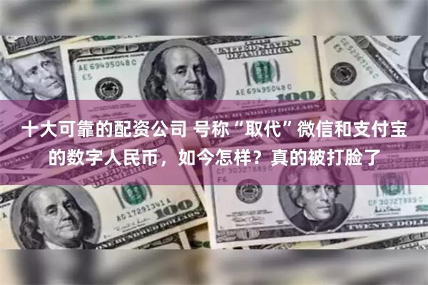 十大可靠的配资公司 号称“取代”微信和支付宝的数字人民币，如今怎样？真的被打脸了