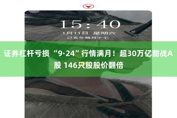 证券杠杆亏损 “9·24”行情满月！超30万亿酣战A股 146只股股价翻倍