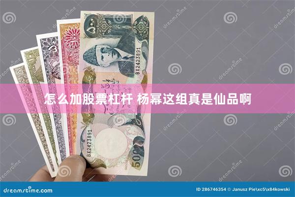 怎么加股票杠杆 杨幂这组真是仙品啊