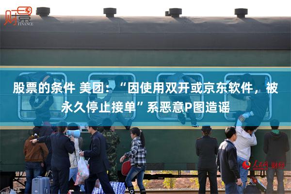 股票的条件 美团：“因使用双开或京东软件，被永久停止接单”系