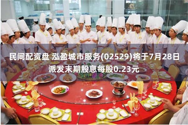 民间配资盘 泓盈城市服务(02529)将于7月28日派发末期