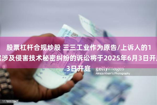 股票杠杆合规炒股 三三工业作为原告/上诉人的1起涉及侵害技术