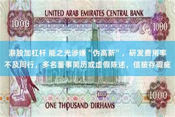 港股加杠杆 能之光涉嫌“伪高新”，研发费用率不及同行，多名董