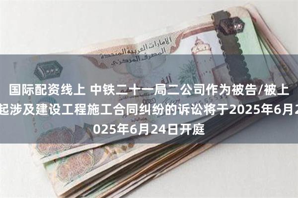 国际配资线上 中铁二十一局二公司作为被告/被上诉人的1起涉及