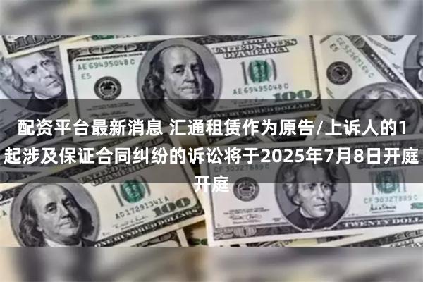 配资平台最新消息 汇通租赁作为原告/上诉人的1起涉及保证合同